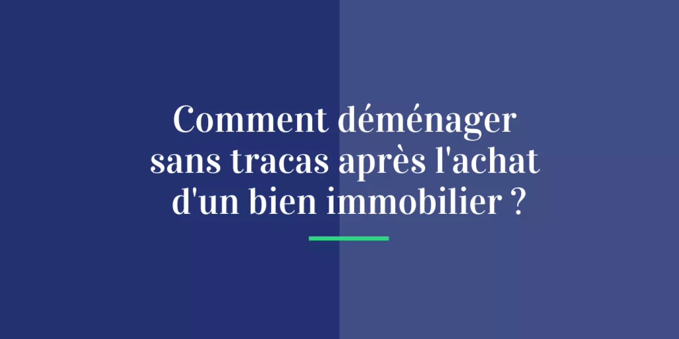 Comment déménager sans tracas après l'achat d'un bien immobilier ?